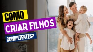 Leia mais sobre o artigo Como Criar Filhos Competentes